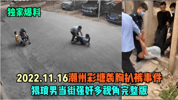 独家爆料2022.11.16潮州彩塘袭胸扒裤事件猥琐男当街强奸多视角完整版