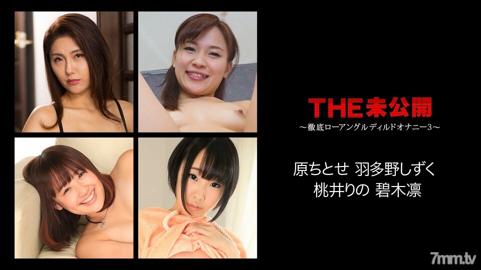 072617-468 THE Unreleased ~ 彻底的低角度假阳具手淫 3 ~ Chitose Hara Rin Aoki Rin Momoi Hatano Shizuku