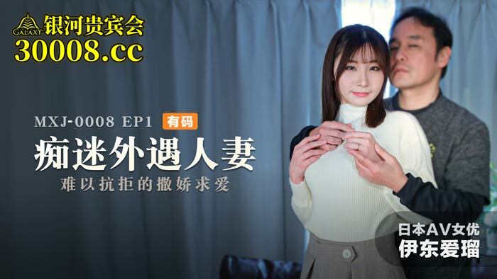 MXJ0008 ep1 痴迷外遇人妻 / 难以抗拒的撒娇求爱