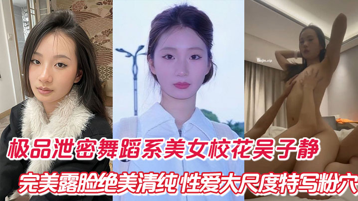 极品泄密舞蹈系美女校花吴子静完美露脸绝美清纯性爱大尺度特写粉穴